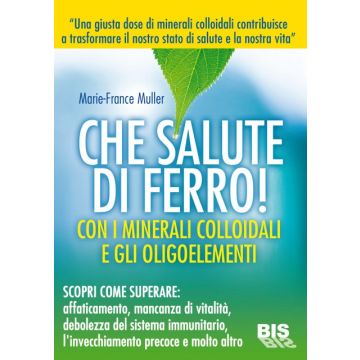 Che Salute di Ferro! Con minerali colloidali e gli oligominerali  Muller Marie-France  Bis Edizioni  9788862283212