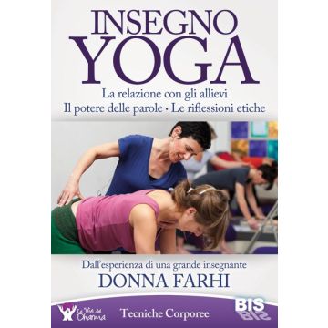 Insegno Yoga. La relazione con gli allievi, il potere delle parole, le riflessioni etiche  Farhi Donna  Bis Edizioni   9788862283274
