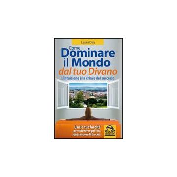 Come Dominare Il Mondo Dal Tuo Divano. L'intuizione E' La Chiave Del Successo - Day Laura - Macro Edizioni - 9788862290357