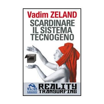 Scardinare Il Sistema Tecnologico. Reality Transurfing - Zeland Vadim - Macro Edizioni - 9788862290388