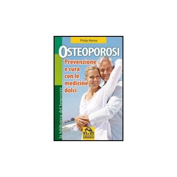 Osteoporosi. Prevenzione E Cura Con Le Medicine Dolci - Ke'ros Philip - Macro Edizioni - 9788862290678