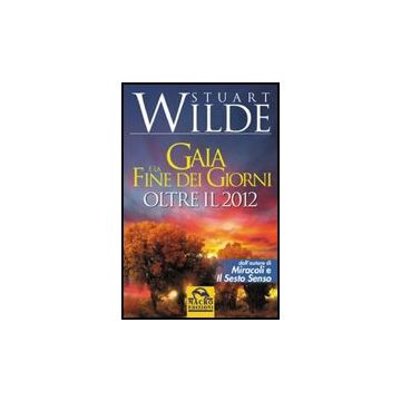 Gaia E La Fine Dei Giorni. Oltre Il 2012 - Wilde Stuart - Macro Edizioni - 9788862290746