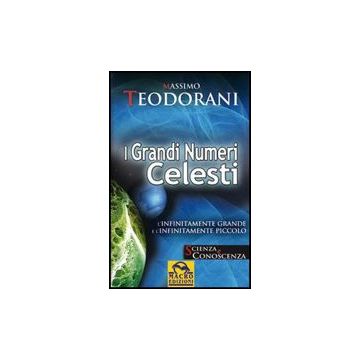 I Grandi Numeri Celesti. L'infinitamente Grande E L'infinitamente Piccolo  - Teodorani Massimo - Macro Edizioni - 9788862290876