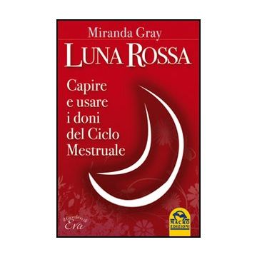 Luna Rossa. Capire E Usare I Doni Del Ciclo Mestruale - Gray Miranda - Macro Edizioni - 9788862291026
