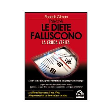 Perche' Le Diete Falliscono. La Cruda Verita. Scopri Come Dimagrire E Mantenere Il Giusto Peso Nel Tempo - Gilman Phoenix - Macro Edizioni - 9788862291132