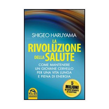 La Rivoluzione Della Salute. Come Mantenere Un Giovane Cervello Per Una Vita Lunga  Piena Di Energia  - Haruyama Shigeo - Macro Edizioni - 9788862291187