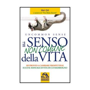 Il Senso Non Comune Della Vita. Sei Pronto A Cambiare Prospettiva?  - Gill Mel - Macro Edizioni - 9788862291279