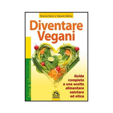 Diventare Vegani. Guida Completa A Una Scelta Alimentare Salutare Ed Etica - Davis Brenda; Melina Vesanto - Macro Edizioni - 9788862291286