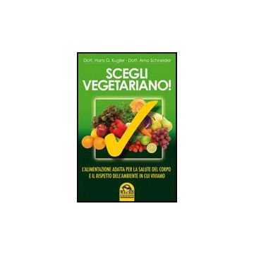 Scegli Vegetariano! L'alimentazione Adatta Per La Salute Del Corpo E Il Rispetto Dell'ambiente In Cui Viviamo - Kugler Hans G.; Schneider Arno - Macro Edizioni - 9788862291415
