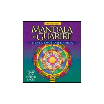 Mandala Per Guarire. Mente Emozioni E Anima. Colora I 97 Cerchi Sacri - Ribera Ahimsalara; Fiorentini G.  - Macro Edizioni - 9788862292375