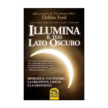Illumina Il Tuo Lato Oscuro. Riprendi Il Tuo Potere, La Creativita', I Sogni E La Grandezza - Ford Debbie - Macro Edizioni - 9788862292849