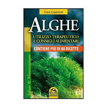 Alghe. Utilizzo Terapeutico E Consigli Alimentari. Contiene Piu' Di 80 Ricette - Castellotti Clara - Macro Edizioni - 9788862292870