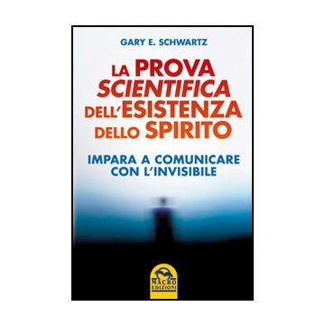 La Prova Scientifica Dell'esistenza Dello Spirito. Impara A Comunicare Con L'invisibile  - Schwartz Gary E. - Macro Edizioni - 9788862293211