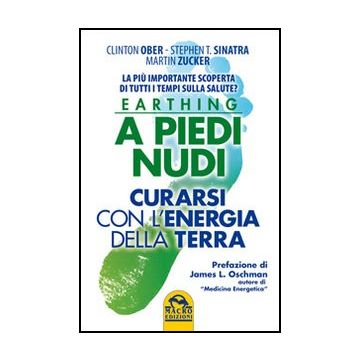 Earthing A Piedi Nudi. Curarsi Con L'energia Della Terra. La Piu' Importante Scoperta Di Tutti I Tempi Sulla Salute? - Ober Clinton; Sinatra Stephen T.; Zucker Martin - Macro Edizioni - 9788862293372