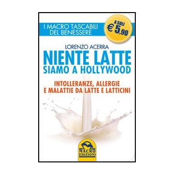 Niente Latte Siamo A Hollywood. Intolleranze, Allergie E Malattie Da Latte E Latticini - Acerra Lorenzo - Macro Edizioni - 9788862293396