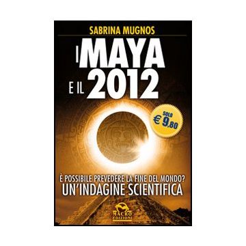 I Maya E Il 2012. E Possibile Prevedere La Fine Del Mondo? Un'indagine Scientifica  - Mugnos S.  - Macro Edizioni - 9788862293419