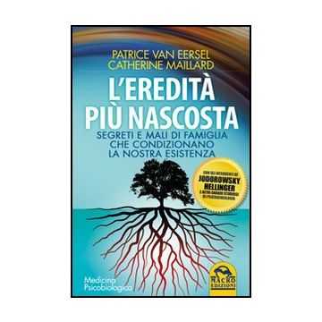 L' Eredita' Piu' Nascosta. Segreti E Mali Di Famiglia Che Condizionano La Nostra Esistenza  - Van Eersel Patrice; Maillard Catherine - Macro Edizioni - 9788862293488