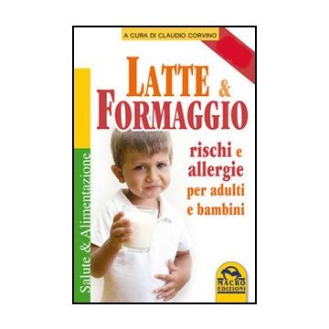 Latte E Formaggio. Rischi E Allegergie Per Adulti E Bambini - Corvino Claudio - Macro Edizioni - 9788862293563