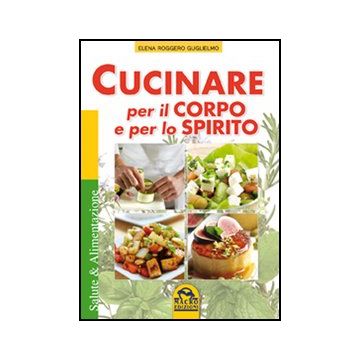 Cucinare Per Il Corpo E Per Lo Spirito - Roggiero Guglielmo Elena - Macro Edizioni - 9788862293624