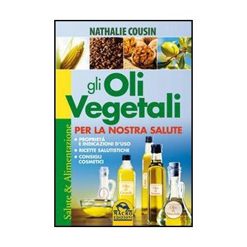Gli Oli Vegetali Per La Nostra Salute. Proprieta' E Indicazioni D'uso, Ricette Salutistiche, Consigli Cosmetici  - Cousin Nathalie - Macro Edizioni - 9788862293648