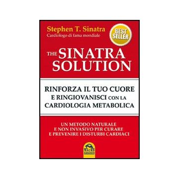 The Sinatra Solution. Rinforza Il Tuo Cuore E Ringiovanisci Con La Cardiologia Metabolica  - Sinatra Stephen T. - Macro Edizioni - 9788862293754