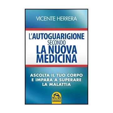 L' Autoguarigione Secondo La Nuova Medicina. Ascolta Il Tuo Corpo E Impara A Superare La Malattia  - Herrera Vicente - Macro Edizioni - 9788862293761
