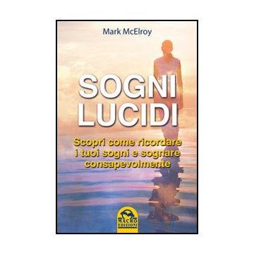 Sogni Lucidi. Scopri Come Ricordare I Tuoi Sogni E Sognare Consapevolmente - Mcelroy Marc - Macro Edizioni - 9788862293846