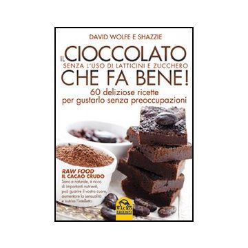Il Cioccolato Che Fa Bene! Senza L'uso Di Latticini E Zucchero. 60 Deliziose Ricette Per Gustarlo Senza Preoccupazioni  - Wolfe David; Shazzie - Macro Edizioni - 9788862293907