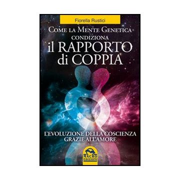 Come La Mente Genetica Condiziona Il Rapporto Di Coppia. L'evoluzione Della Coscienza Grazie All'amore - Rustici Fiorella - Macro Edizioni - 9788862293914