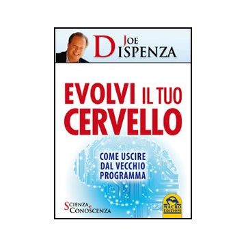 Evolvi Il Tuo Cervello. Come Uscire Dal Vecchio Programma - Dispenza Joe - Macro Edizioni - 9788862294546