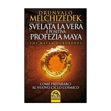Svelata La Vera E Positiva Profezia Maya. The Mayan Ouroboros. Come Prepararsi Al Nuovo Ciclo Cosmico - Melchizedek Drunvalo; Cherubini N.  - Macro Edizioni - 9788862294911