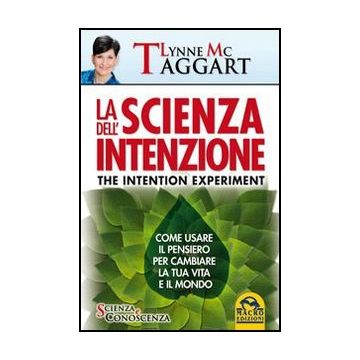 La Scienza Dell'intenzione. Come Usare Il Pensiero Per Cambiare La Tua Vita E Il Mondo  - Mctaggart Lynne; Valli V.  - Macro Edizioni - 9788862294928