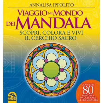 Viaggio Nel Mondo Dei Mandala. Scopri, Colora E Vivi Il Cerchio Sacro - Ippolito Annalisa - Macro Edizioni - 9788862294942