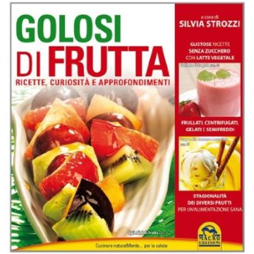 Golosi Di Frutta. Ricette, Curiosita' E Approfondimenti - Strozzi Silvia - Macro Edizioni - 9788862295642