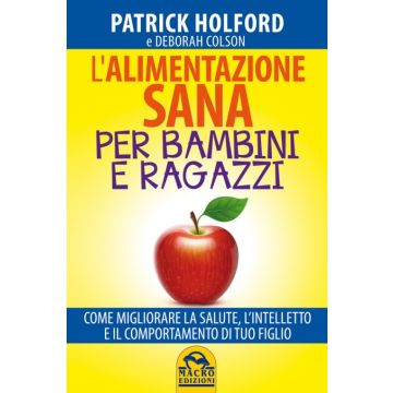 Alimentazione Sana Per Bambini E Ragazzi. Come Migliorare La Salute, L'intellett L'intelletto E Il Comportamento Di Tuo Figlio - Holford Patrick; Colson Deborah - Macro Edizioni - 9788862295659