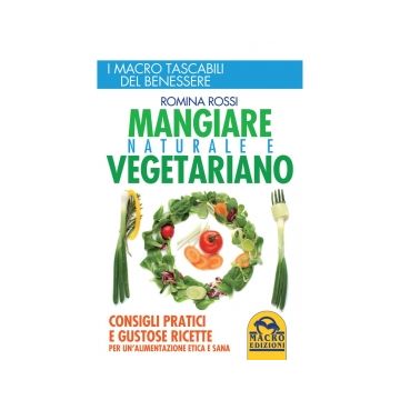 Mangiare Naturale E Vegetariano. Consigli Pratici E Gustose Ricette Per Un'alime Un'alimentazione Etica E Sana - Rossi Romina - Macro Edizioni - 9788862295994