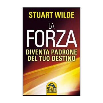 La Forza. Diventa Padrone Del Tuo Destino  - Wilde Stuart - Macro Edizioni - 9788862296007