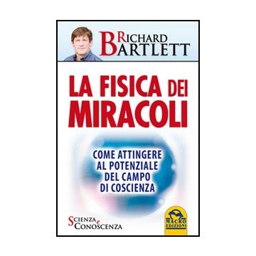 La Fisica Dei Miracoli. Come Attingere Al Potenziale Del Campo Di Coscienza  - Bartlett Richard - Macro Edizioni - 9788862296014