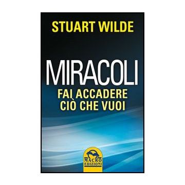 Miracoli. Come Far Accadere Quello Che Vuoi - Wilde Stuart - Macro Edizioni - 9788862296083