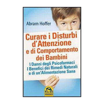 Curare I Disturbi D'attenzione E Di Comportamento Dei Bambini. I Danni Degli Psicofarmaci. I Benefici Dei Rimedi Naturali E Di Un'alimentazione Sana - Hoffer Abram - Macro Edizioni - 9788862296151