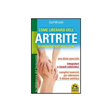Come Liberarsi Dell'artrite Erboristici. Semplici Esercizi Per Attenuare Il Dolore Artritico - Mindell Earl - Macro Edizioni - 9788862296182