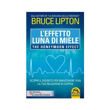 L' Effetto Luna Di Miele­the Honeymoon Effect. Scopri Il Segreto Per Mantenere Viva La Tua Relazione Di Coppia  - Lipton Bruce H. - Macro Edizioni - 9788862296267