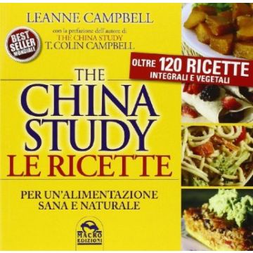 China Study. Le Ricette Per Un'alimentazione Sana E Naturale. Oltre 120 Ricette  Integrali E Vegetali