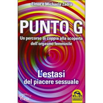Punto G. Un Percorso Di Coppia Alla Scoperta Dell'orgasmo Femminile. L'estasi Del Piacere Sessuale - Zadra Elmar; Zadra Michaela - Macro Edizioni - 9788862296311