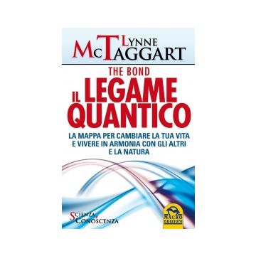 Bond, Il Legame Quantico. La Mappa Per Cambiare La Tua Vita E Vivere In Armonia  Con Gli Altri E La Natura - Mctaggart Lynne - Macro Edizioni - 9788862296403
