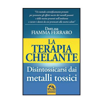 La Terapia Chelante. Disintossicarsi Dai Metalli Tossici  - Ferraro Fiamma - Macro Edizioni - 9788862296427