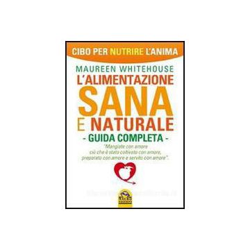 L' Alimentazione Sana E Naturale. Guida Completa. Cibo Per Nutrire L'anima  - Whitehouse Maureen - Macro Edizioni - 9788862296496