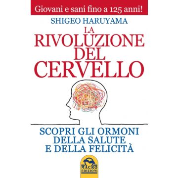 La Rivoluzione Del Cervello. Scopri Gli Ormoni Della Saluta' E Della Felicita'  - Haruyama Shigeo - Macro Edizioni - 9788862296717