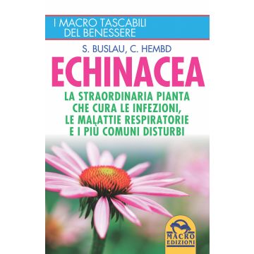 Echinacea. La Straordinaria Painta Che Cure Le Infezioni, Le Malattie Respirator Respiratorie E I Piu' Comuni Disturbi - Buslau Sven-jorg; Hembd Corinna - Macro Edizioni - 9788862296892