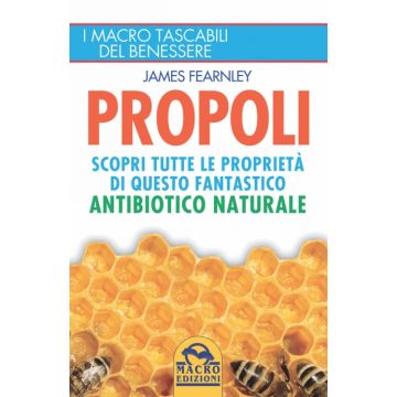 Propoli. Scopri Tutte Le Proprieta' Di Questo Fantastico Antibiotico Naturale - Fearnley James - Macro Edizioni - 9788862296908